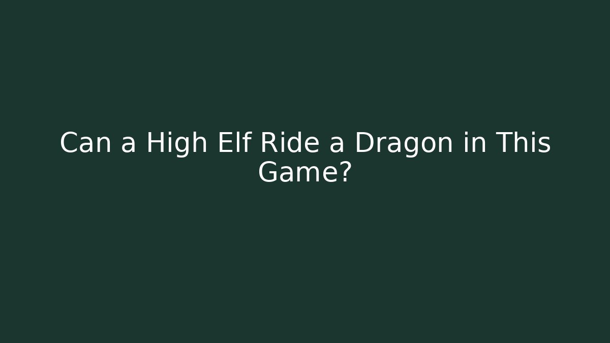 Can a High Elf Ride a Dragon in This Game?