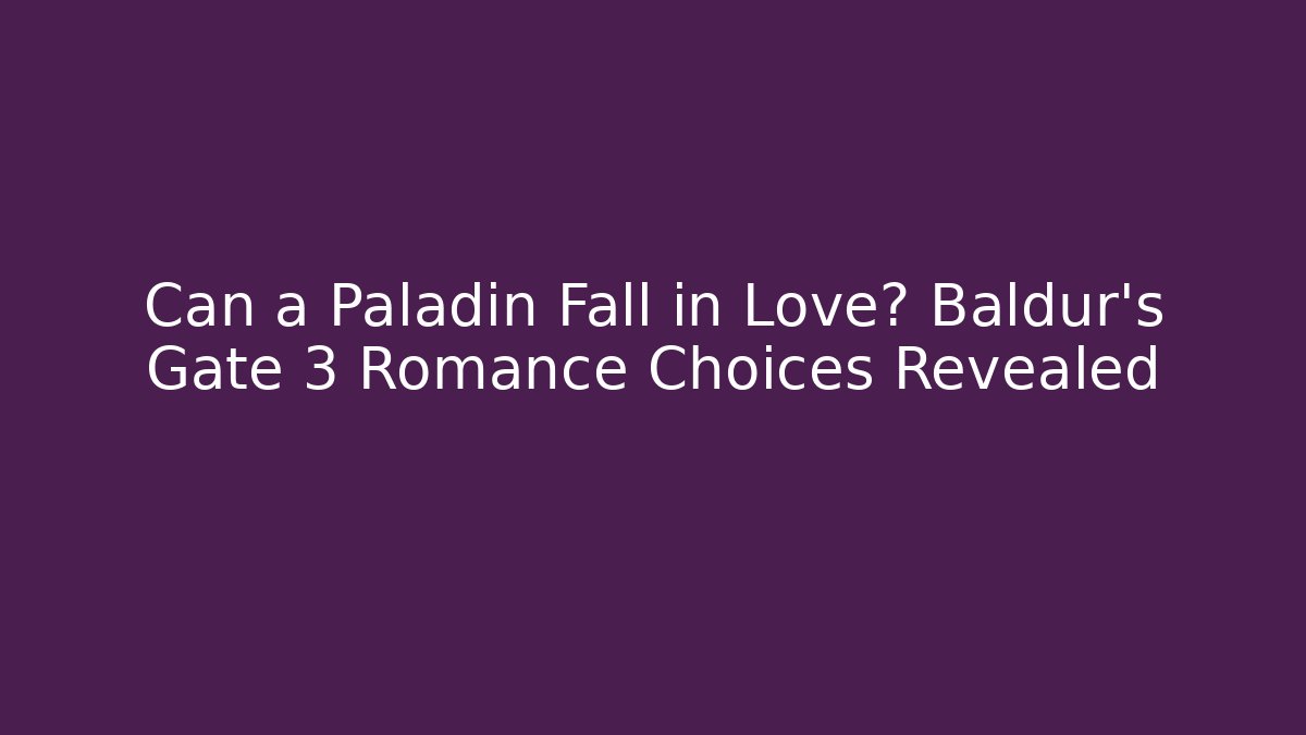 Can a Paladin Fall in Love? Baldur's Gate 3 Romance Choices Revealed