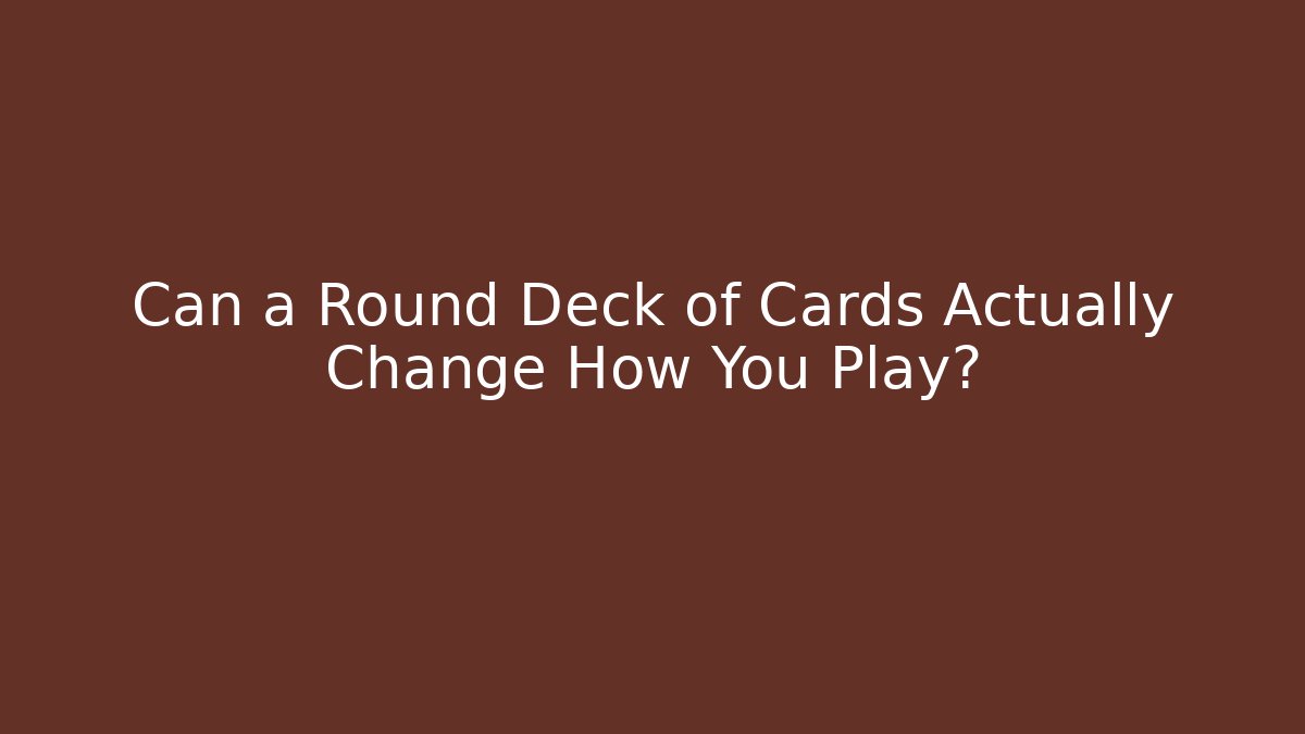 Can a Round Deck of Cards Actually Change How You Play?