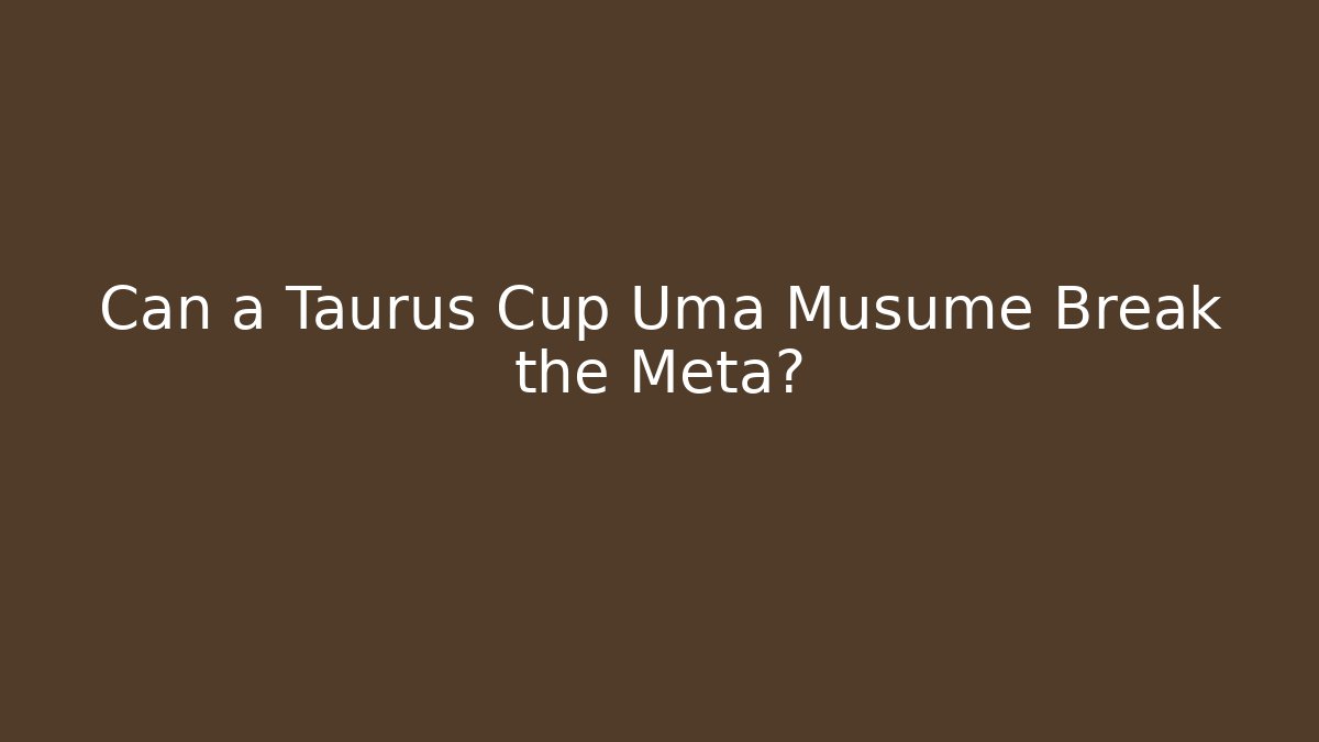 Can a Taurus Cup Uma Musume Break the Meta? - Felix Cat Insurance