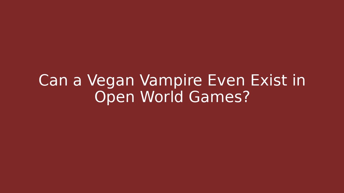 Can a Vegan Vampire Even Exist in Open World Games?