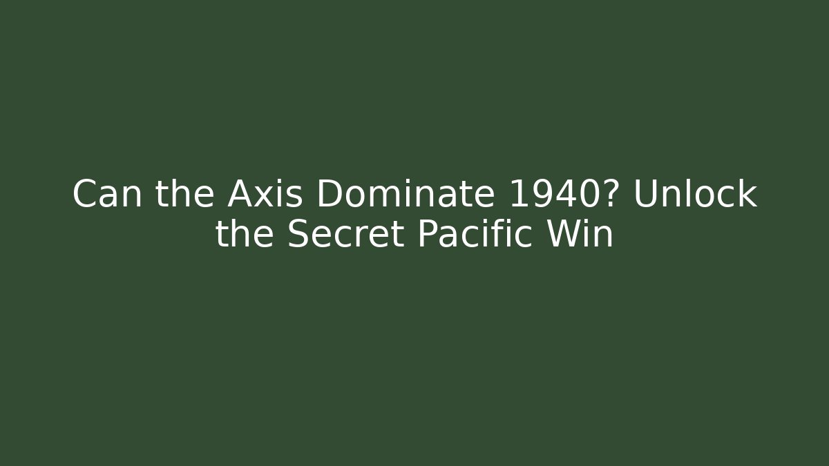 Can the Axis Dominate 1940? Unlock the Secret Pacific Win