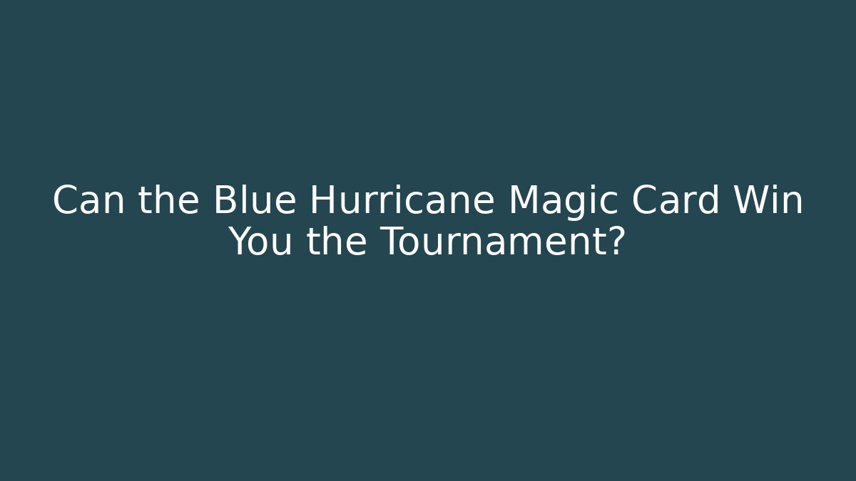 Can the Blue Hurricane Magic Card Win You the Tournament? - Felix Cat Insurance