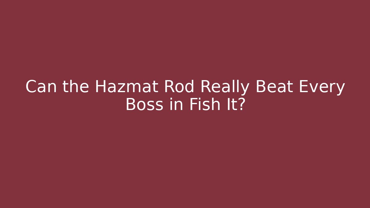 Can the Hazmat Rod Really Beat Every Boss in Fish It?