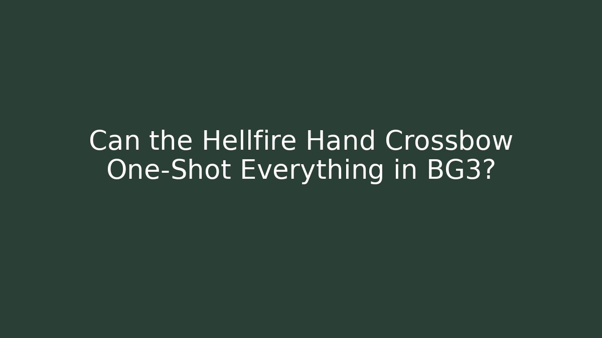 Can the Hellfire Hand Crossbow One-Shot Everything in BG3?