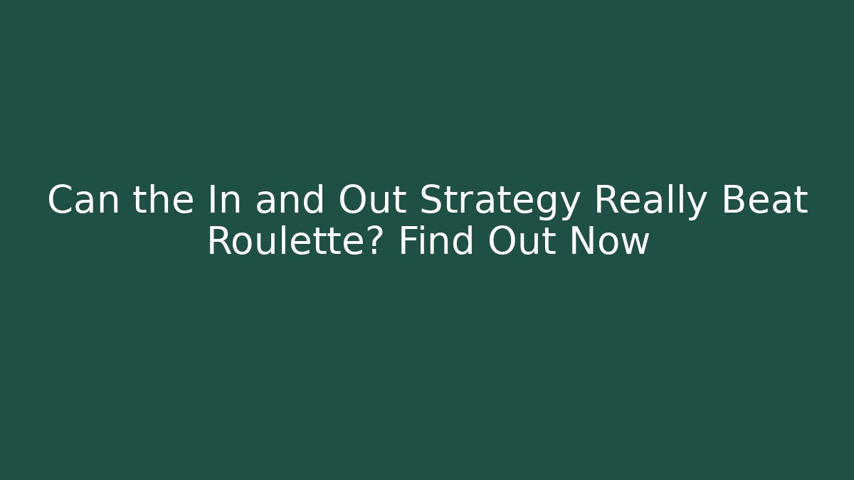 Can the In and Out Strategy Really Beat Roulette? Find Out Now