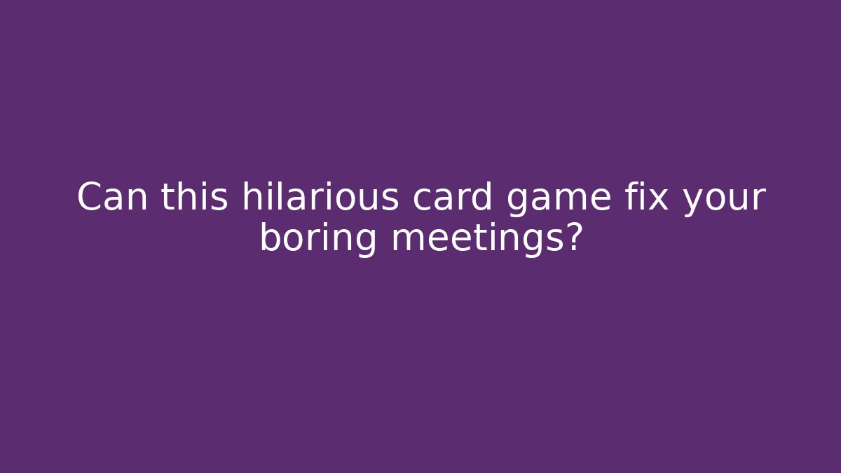 Can this hilarious card game fix your boring meetings?
