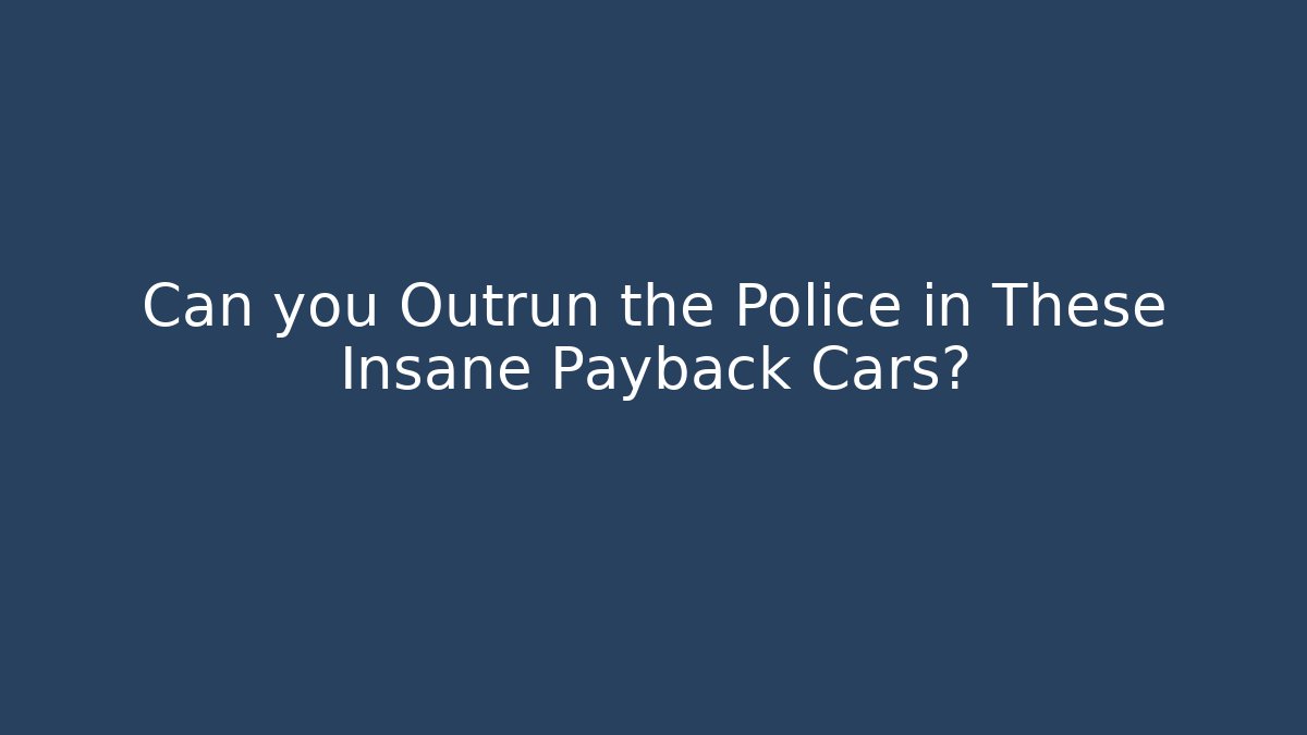 Can you Outrun the Police in These Insane Payback Cars?