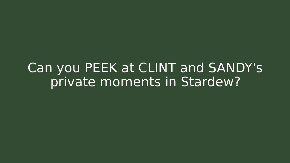 Can you PEEK at CLINT and SANDY's private moments in Stardew?