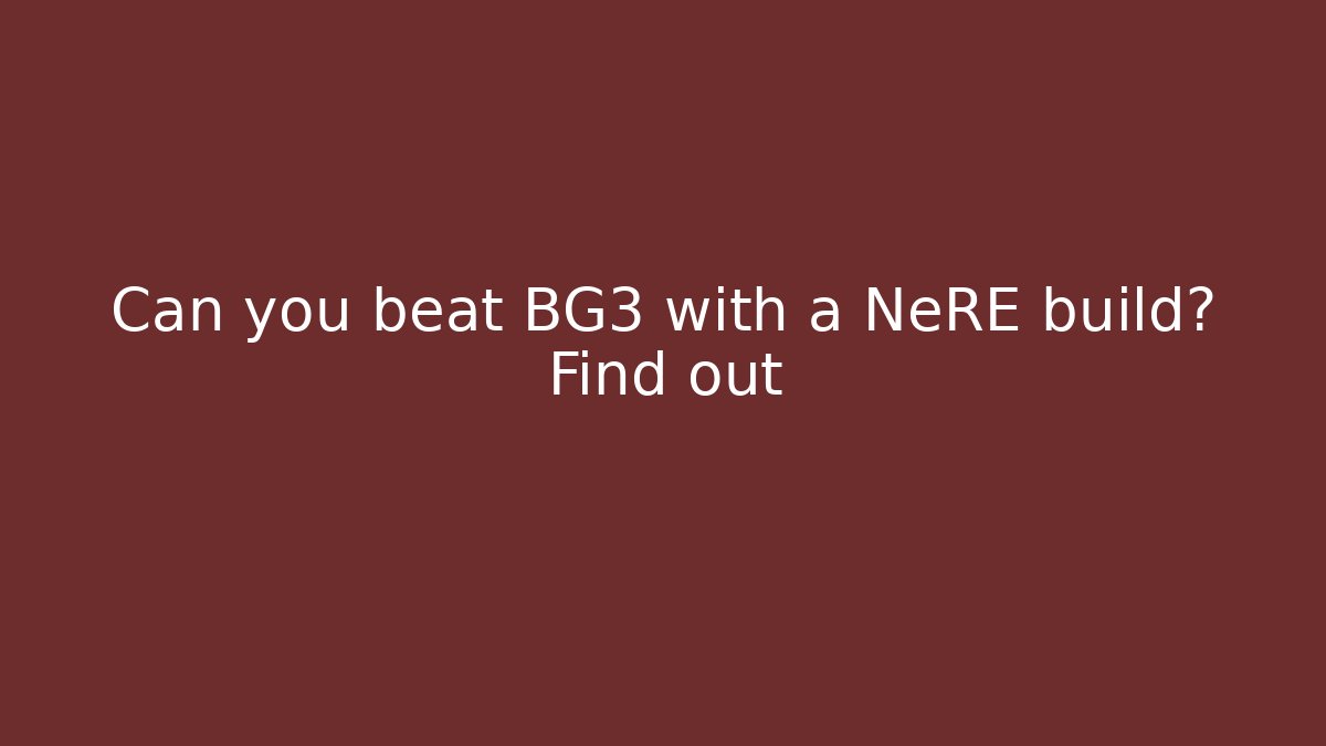 Can you beat BG3 with a NeRE build? Find out