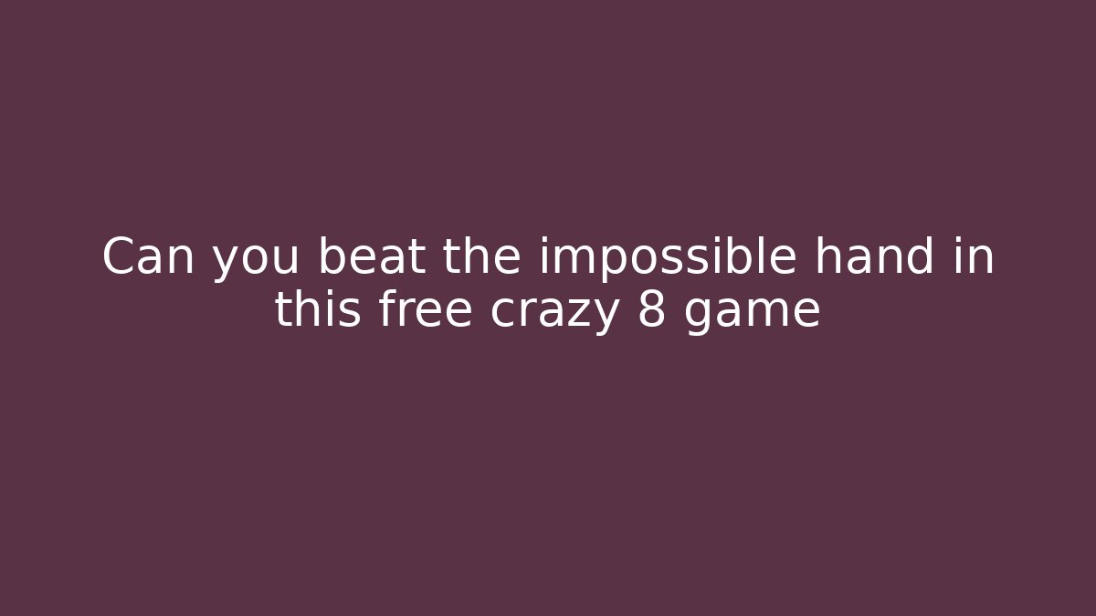 Can you beat the impossible hand in this free crazy 8 game