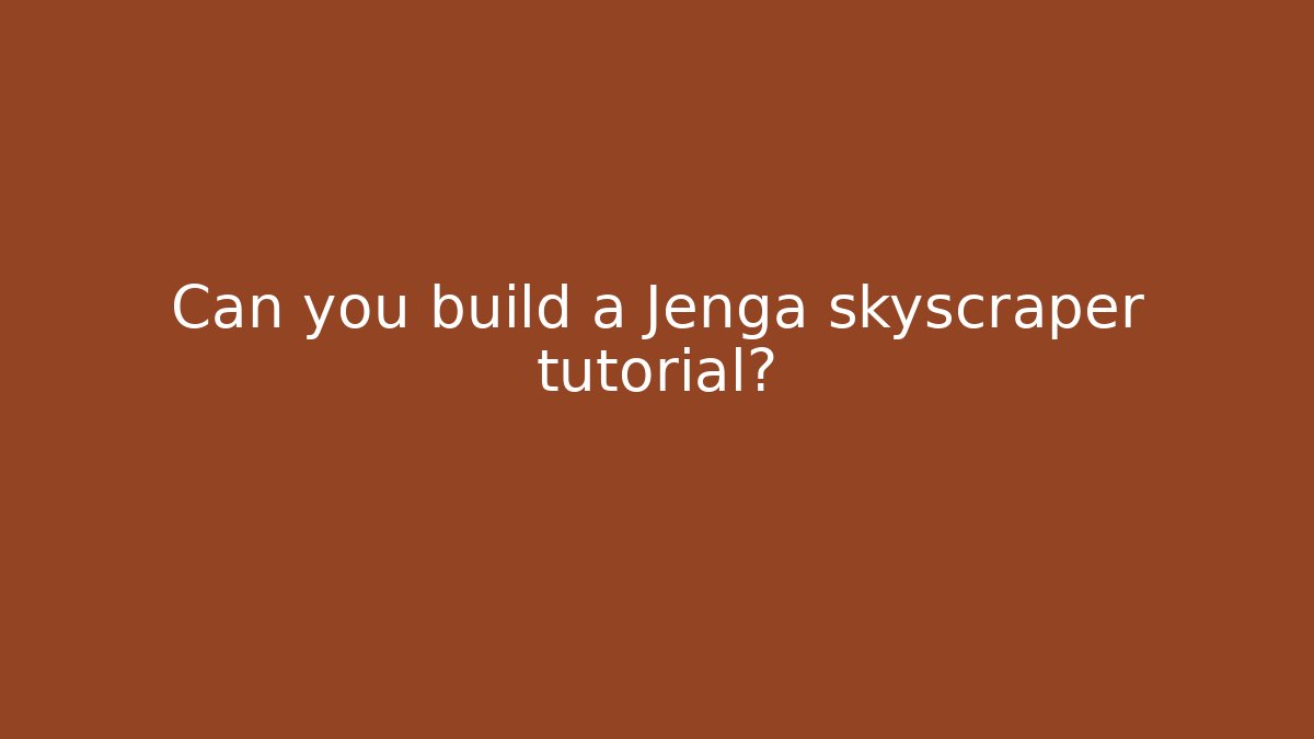 Can you build a Jenga skyscraper tutorial?