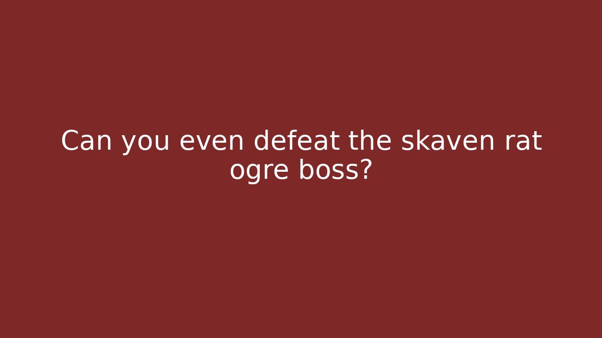 Can you even defeat the skaven rat ogre boss? - Felix Cat Insurance