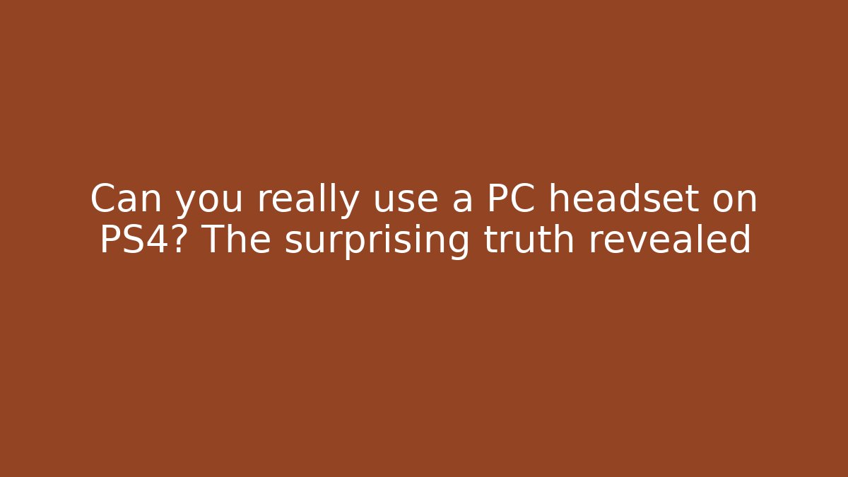 Can you really use a PC headset on PS4? The surprising truth revealed