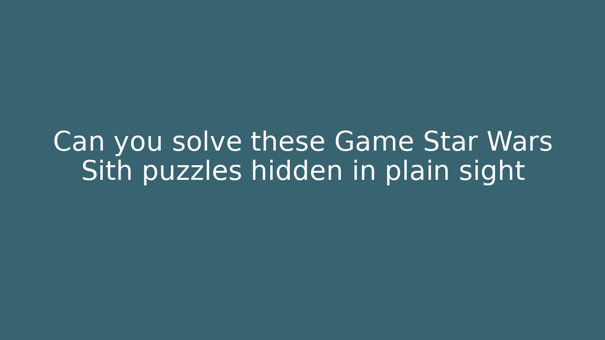 Can you solve these Game Star Wars Sith puzzles hidden in plain sight