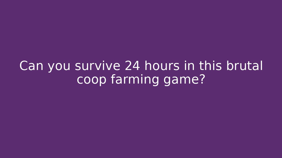 Can you survive 24 hours in this brutal coop farming game?