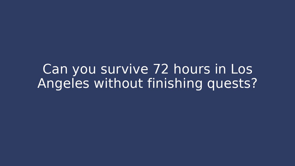 Can you survive 72 hours in Los Angeles without finishing quests?