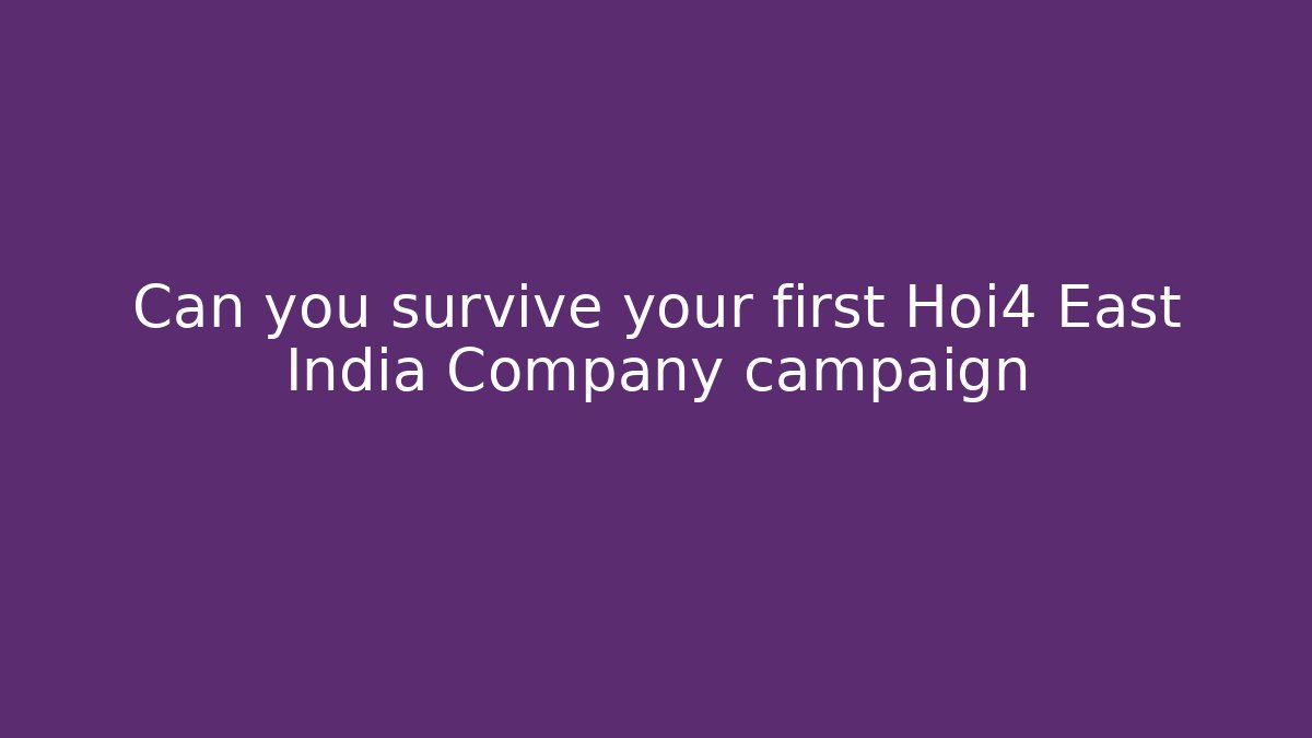 Can you survive your first Hoi4 East India Company campaign