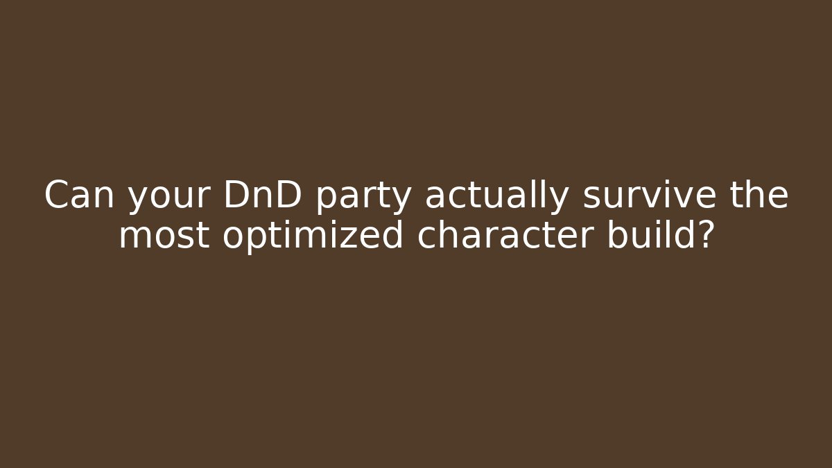 Can your DnD party actually survive the most optimized character build?