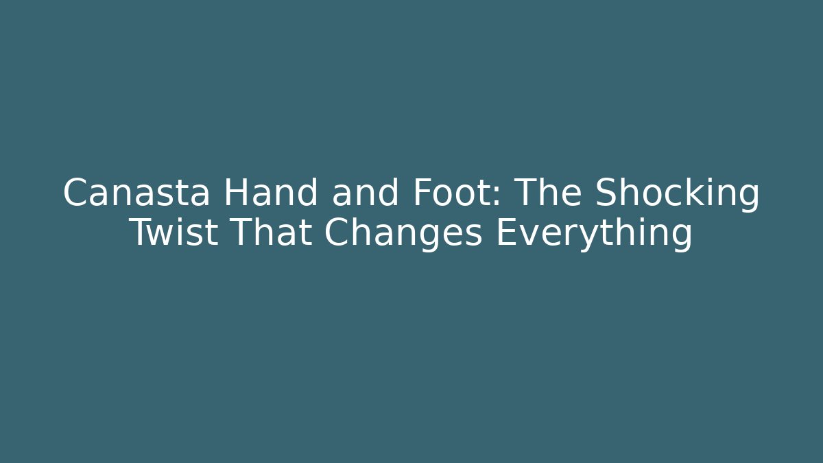 Canasta Hand and Foot: The Shocking Twist That Changes Everything