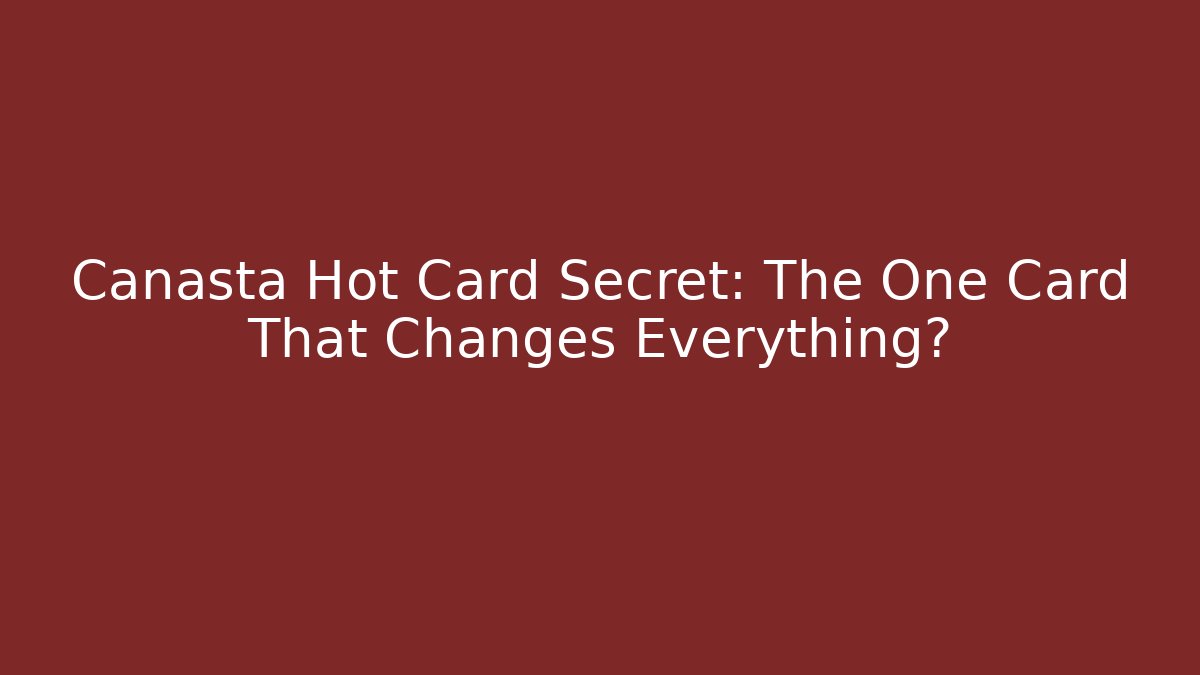 Canasta Hot Card Secret: The One Card That Changes Everything?