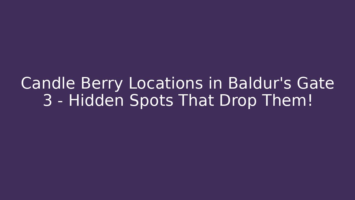 Candle Berry Locations in Baldur's Gate 3 – Hidden Spots That Drop Them!