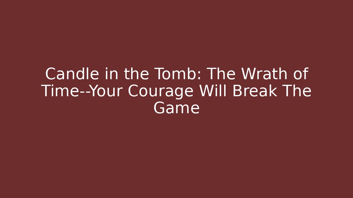 Candle in the Tomb: The Wrath of Time—Your Courage Will Break The Game