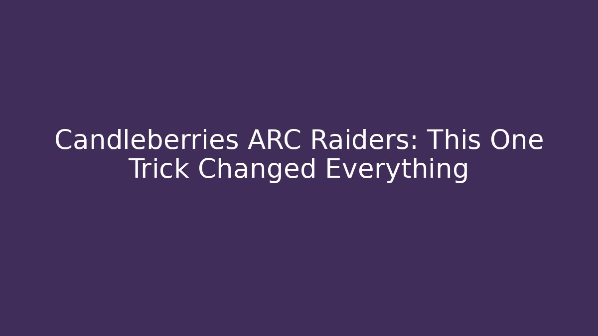 Candleberries ARC Raiders: This One Trick Changed Everything - Felix Cat Insurance
