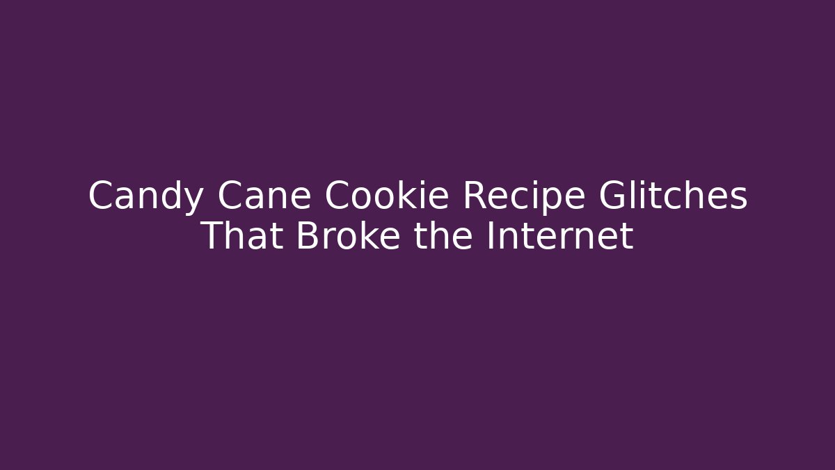 Candy Cane Cookie Recipe Glitches That Broke the Internet