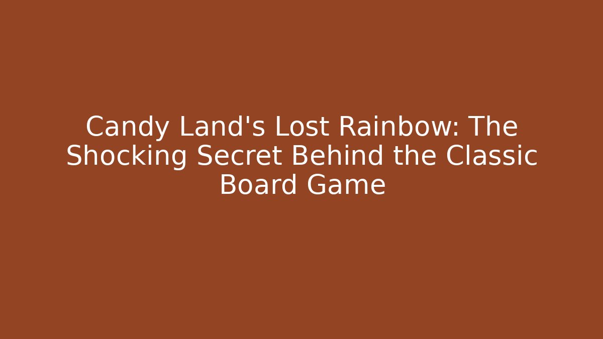 Candy Land's Lost Rainbow: The Shocking Secret Behind the Classic Board Game