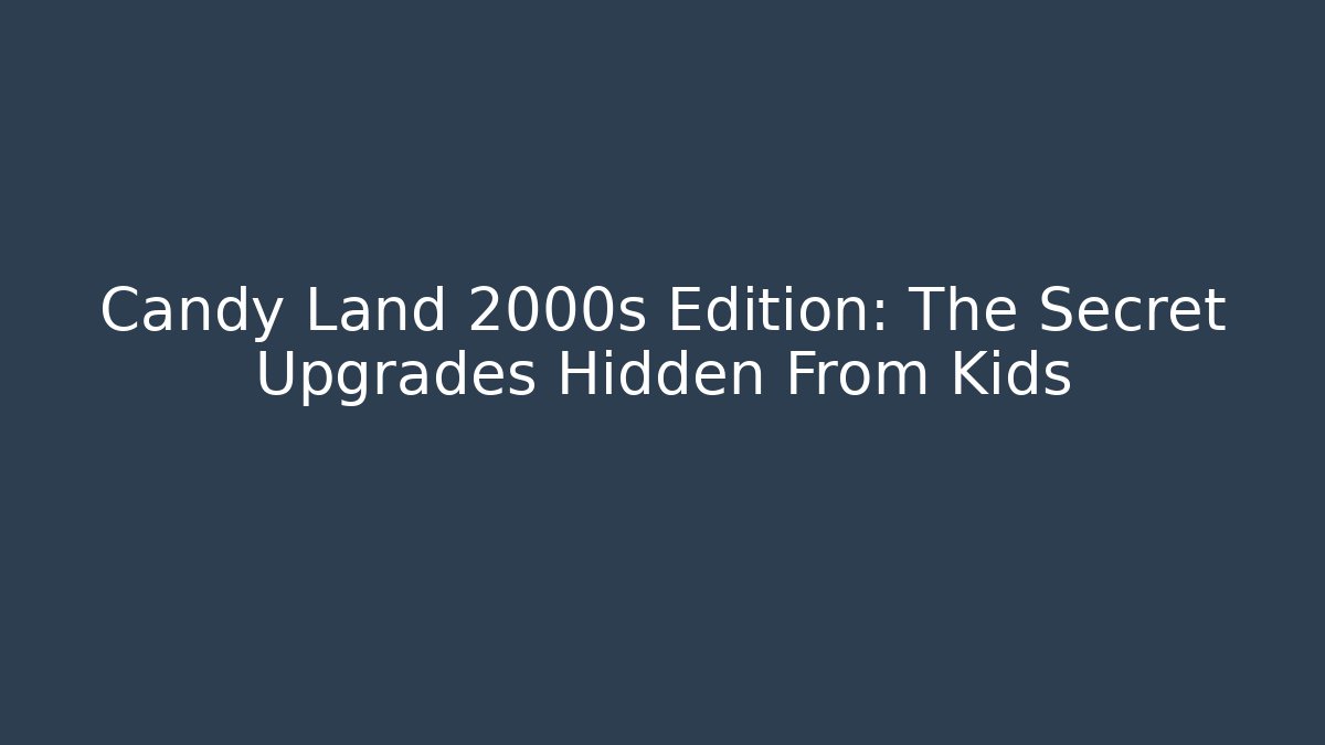 Candy Land 2000s Edition: The Secret Upgrades Hidden From Kids