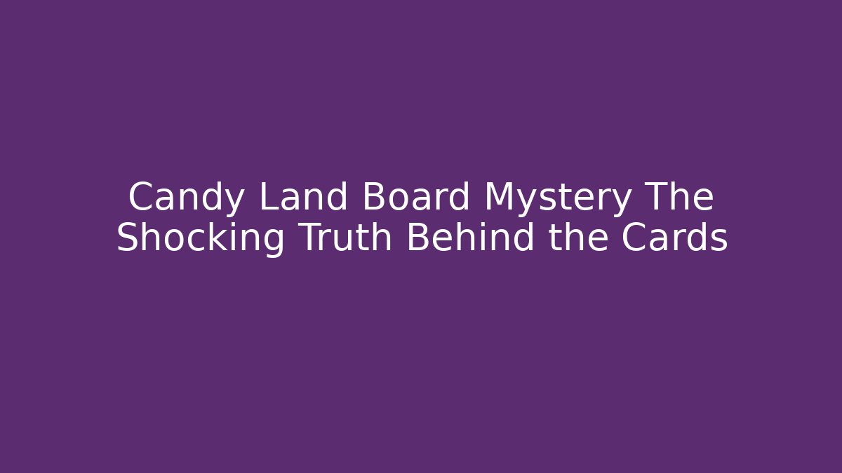 Candy Land Board Mystery The Shocking Truth Behind the Cards