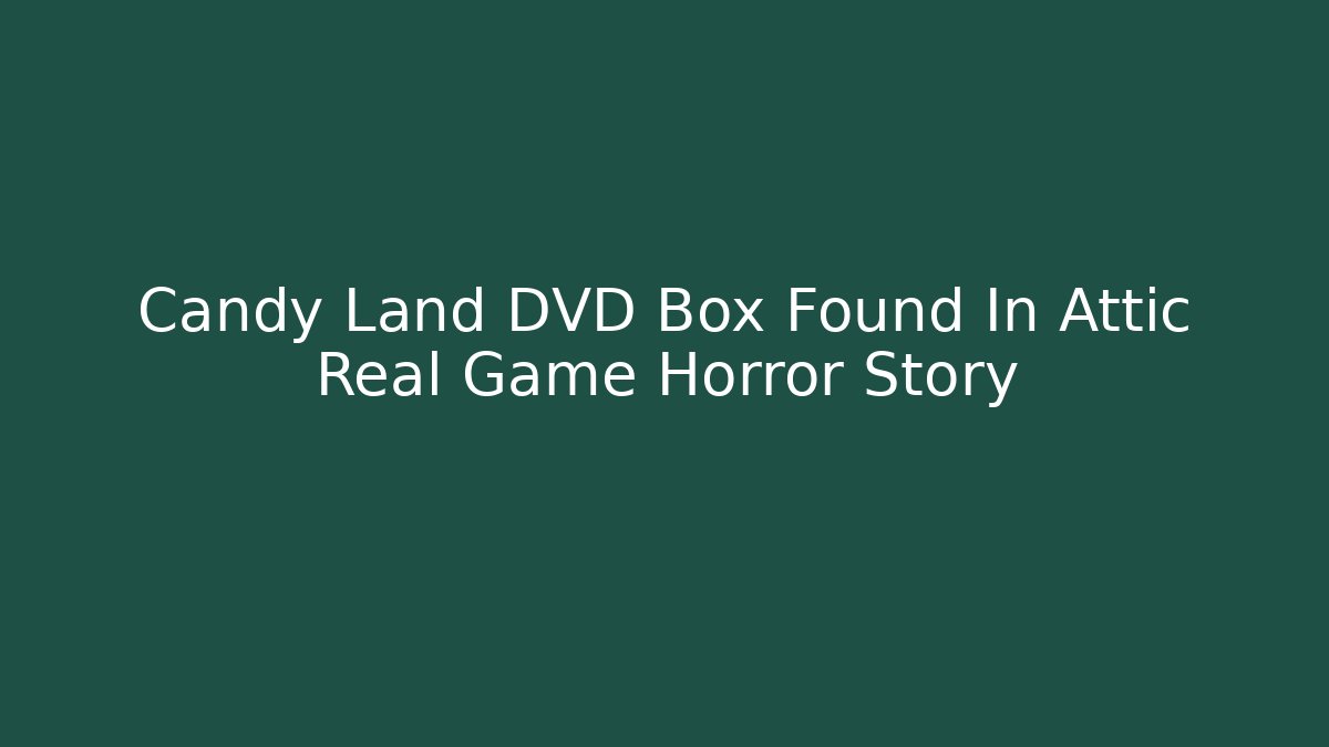 Candy Land DVD Box Found In Attic Real Game Horror Story