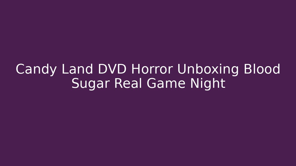 Candy Land DVD Horror Unboxing Blood Sugar Real Game Night