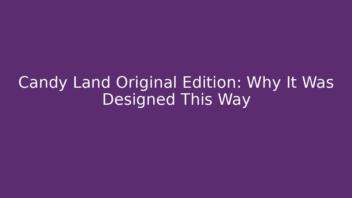 Candy Land Original Edition: Why It Was Designed This Way