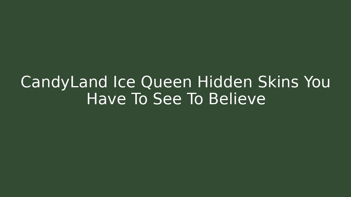 CandyLand Ice Queen Hidden Skins You Have To See To Believe