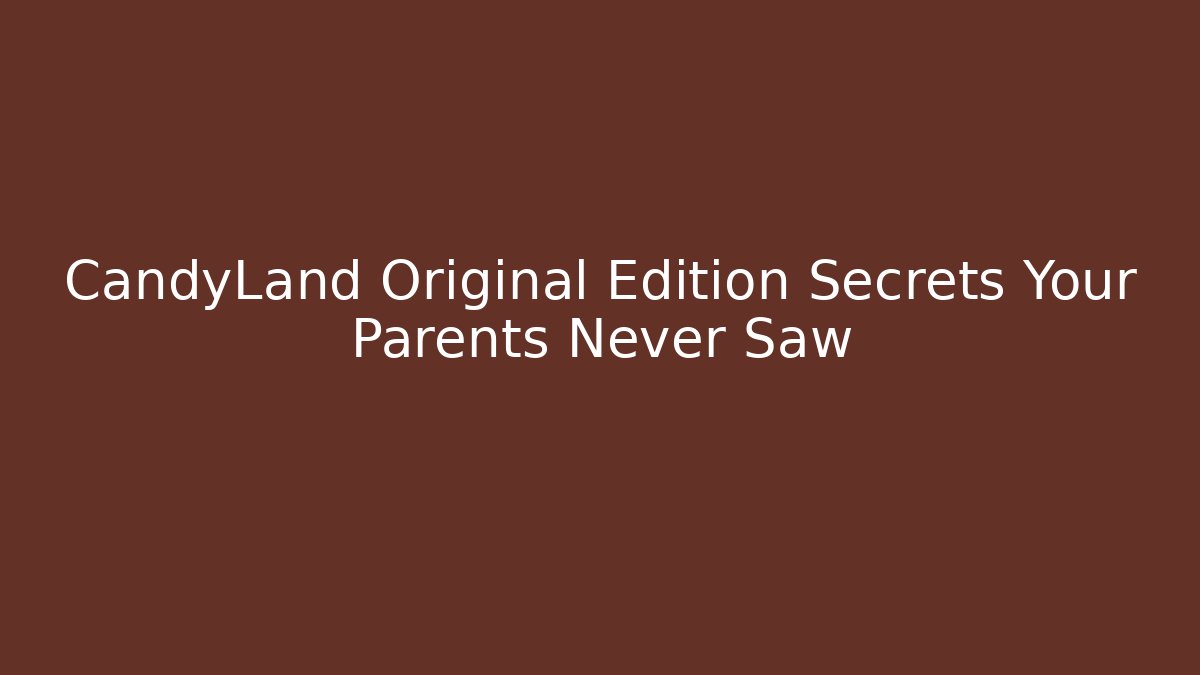 CandyLand Original Edition Secrets Your Parents Never Saw