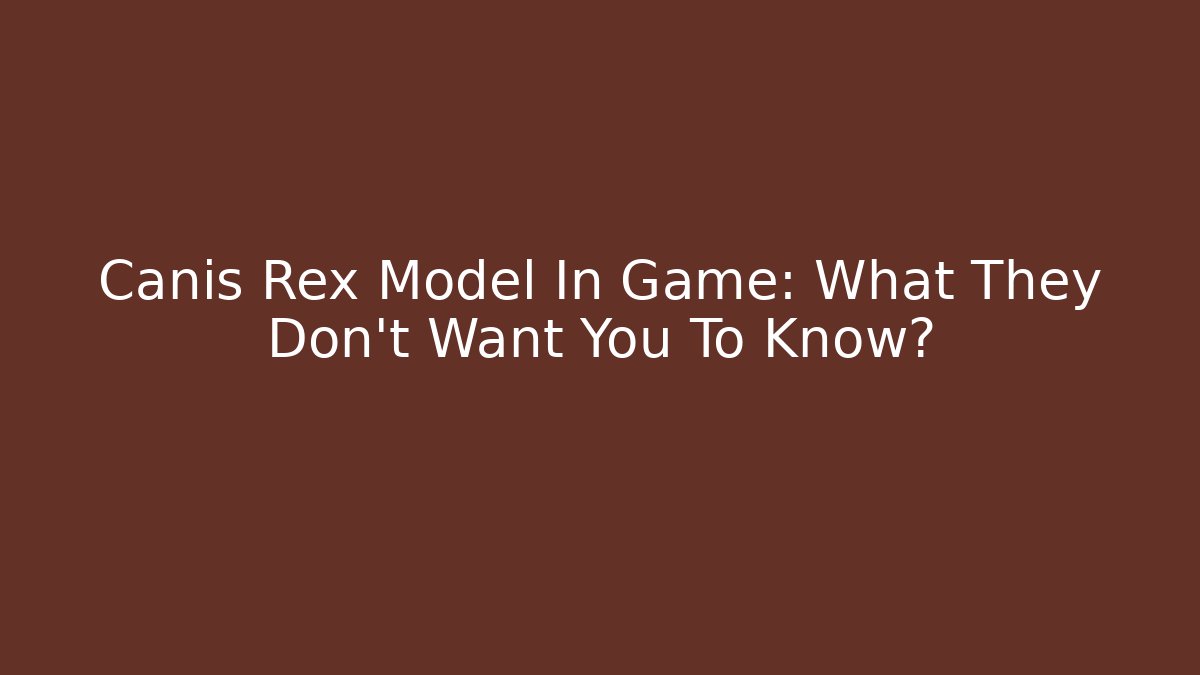 Canis Rex Model In Game: What They Don't Want You To Know?