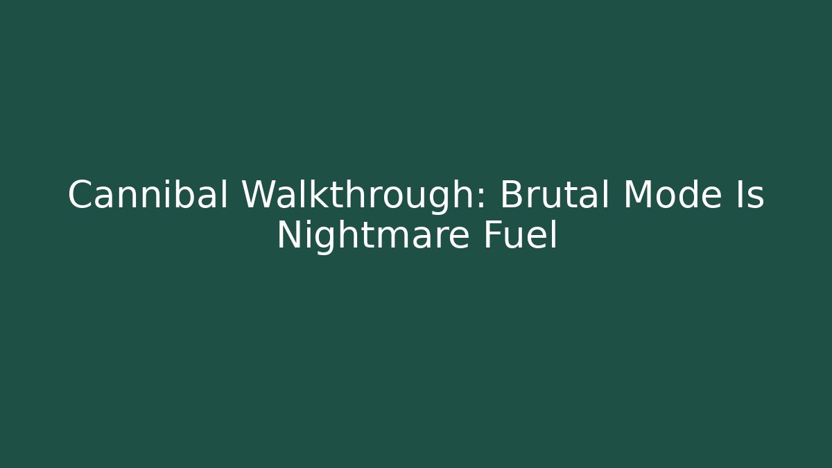 Cannibal Walkthrough: Brutal Mode Is Nightmare Fuel - Felix Cat Insurance