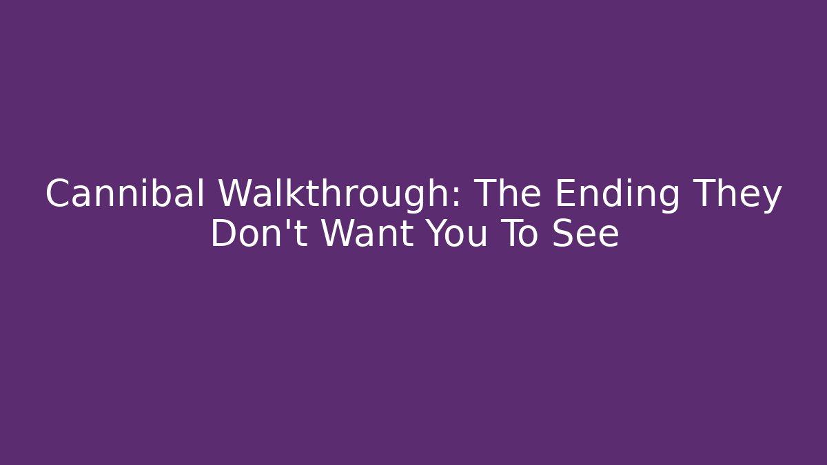 Cannibal Walkthrough: The Ending They Don't Want You To See