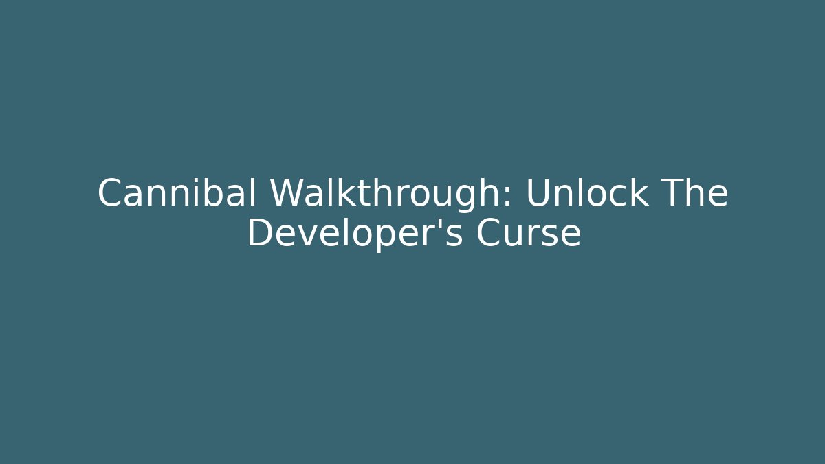 Cannibal Walkthrough: Unlock The Developer's Curse
