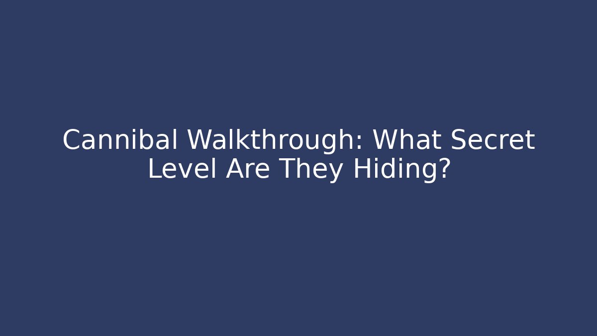 Cannibal Walkthrough: What Secret Level Are They Hiding? - Felix Cat Insurance