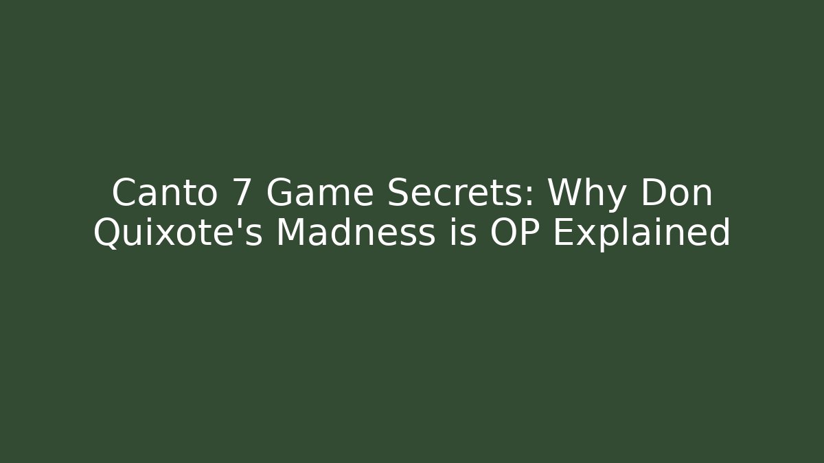 Canto 7 Game Secrets: Why Don Quixote's Madness is OP Explained