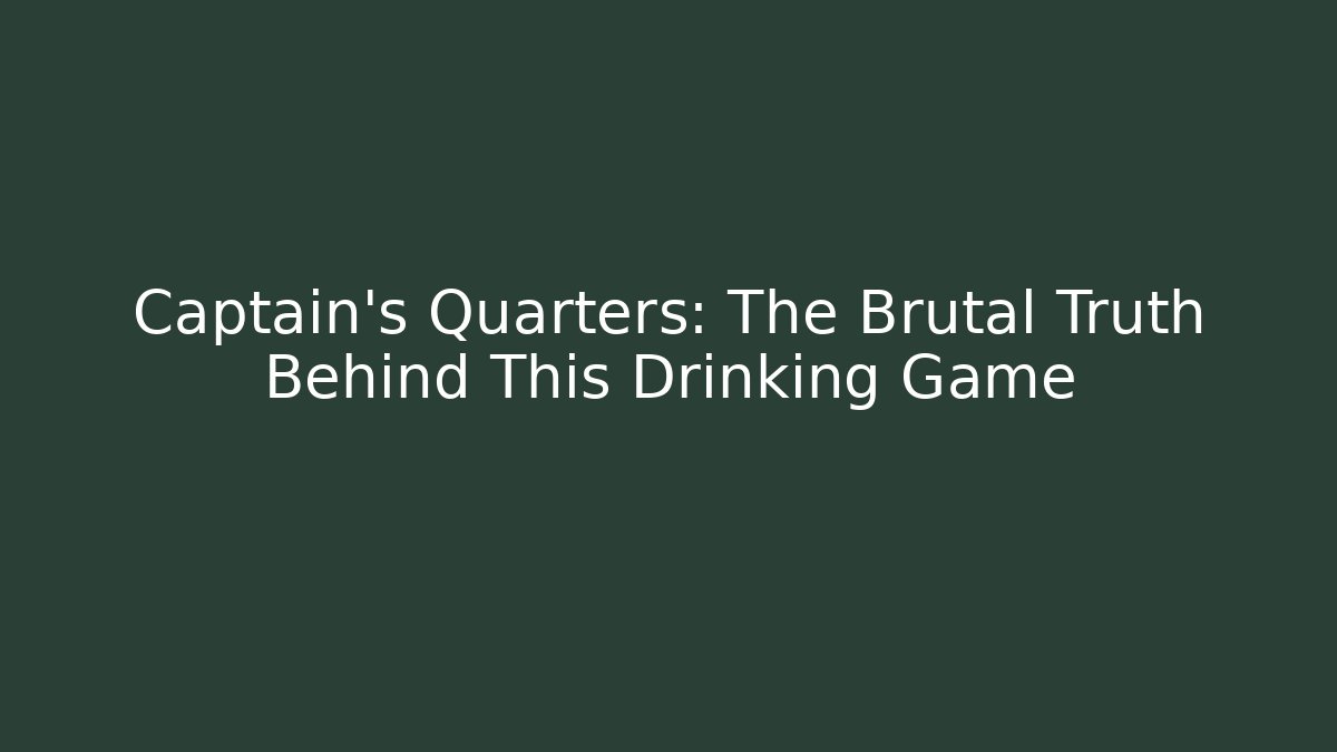 Captain's Quarters: The Brutal Truth Behind This Drinking Game