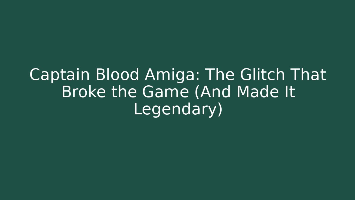 Captain Blood Amiga: The Glitch That Broke the Game (And Made It Legendary)