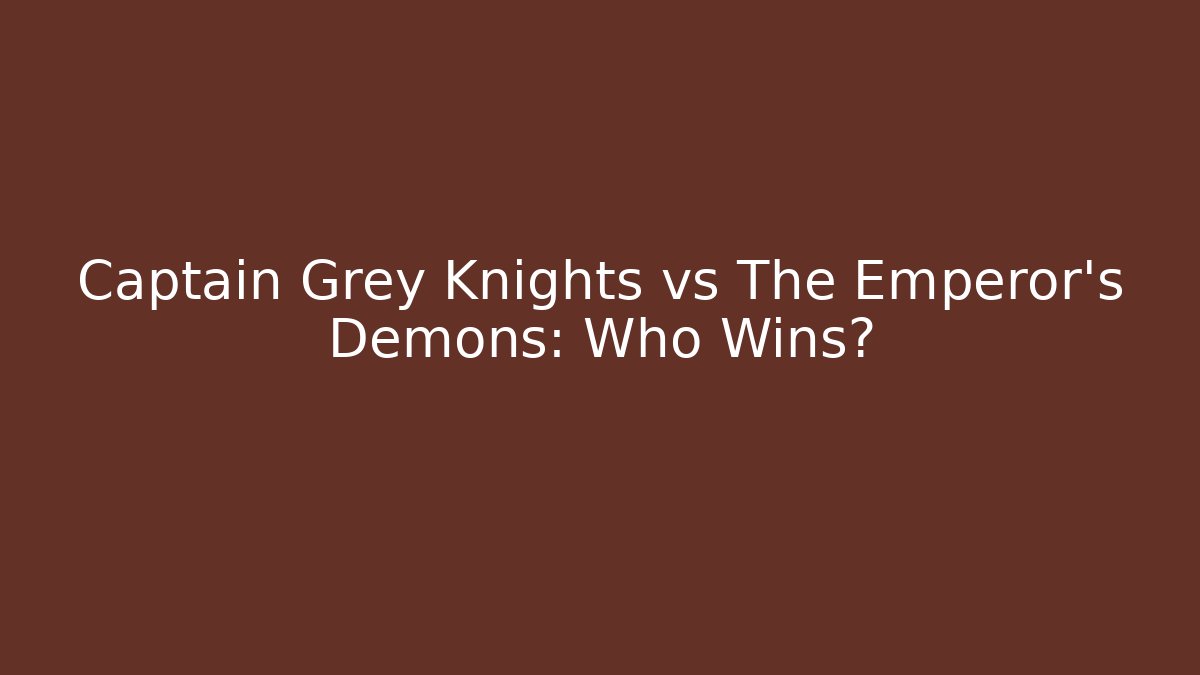 Captain Grey Knights vs The Emperor's Demons: Who Wins?