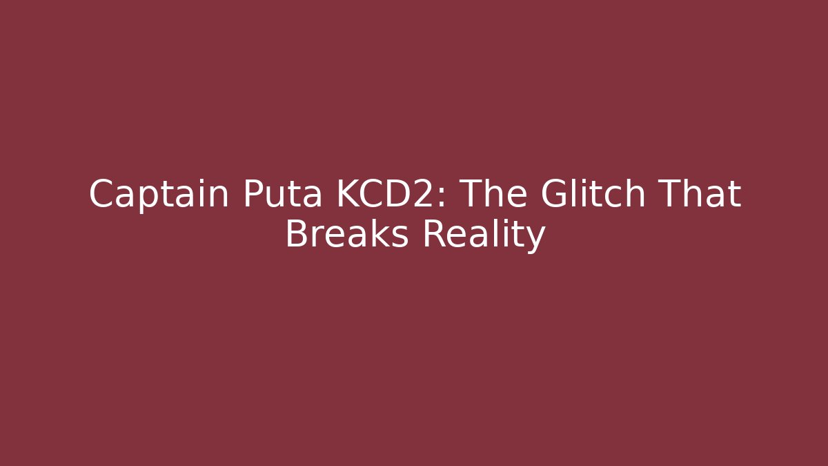 Captain Puta KCD2: The Glitch That Breaks Reality