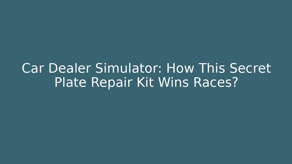 Car Dealer Simulator: How This Secret Plate Repair Kit Wins Races?