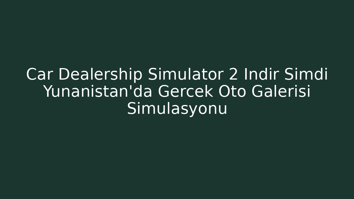 Car Dealership Simulator 2 İndir Şimdi Yunanistan'da Gerçek Oto Galerisi Simülasyonu