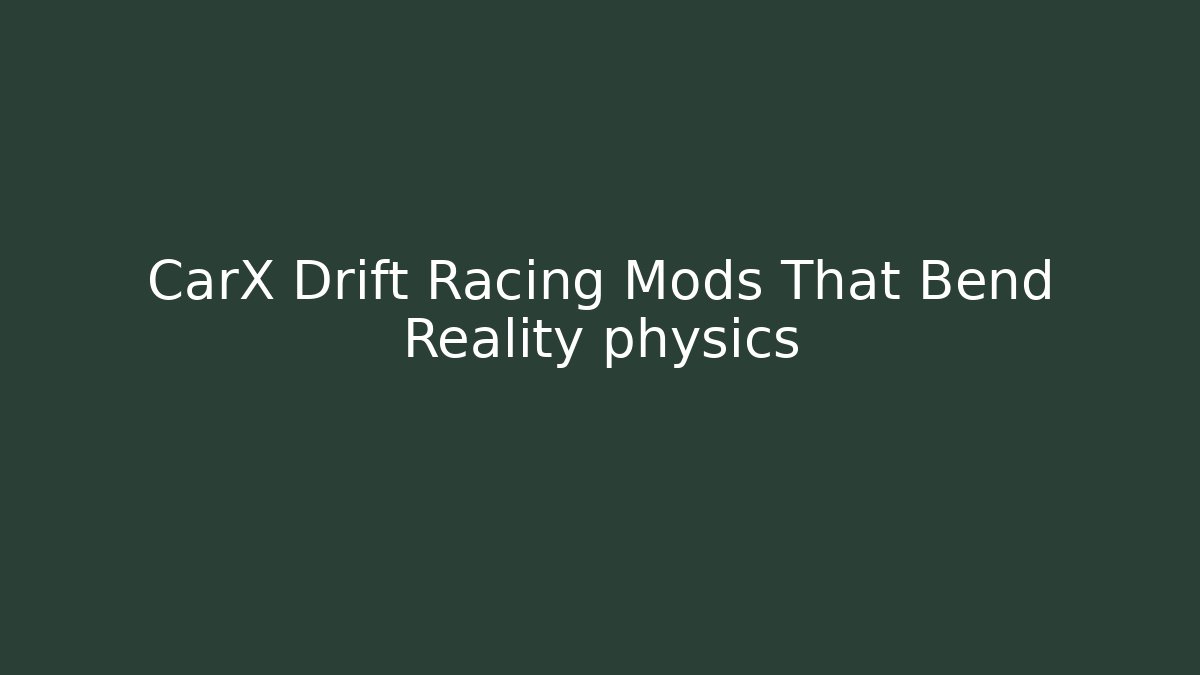 CarX Drift Racing Mods That Bend Reality physics